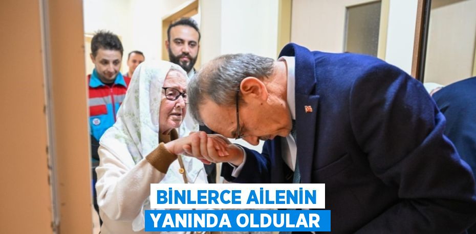 BİNLERCE AİLENİN YANINDA OLDULAR