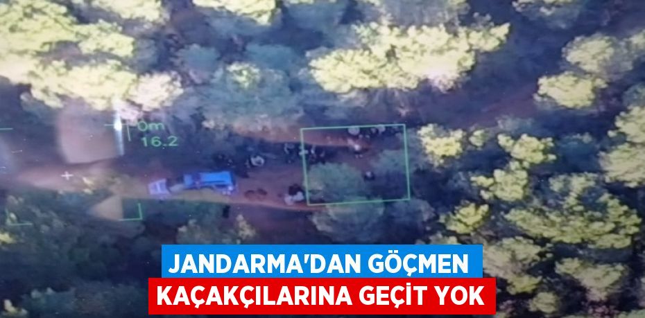 JANDARMA’DAN GÖÇMEN KAÇAKÇILARINA GEÇİT YOK