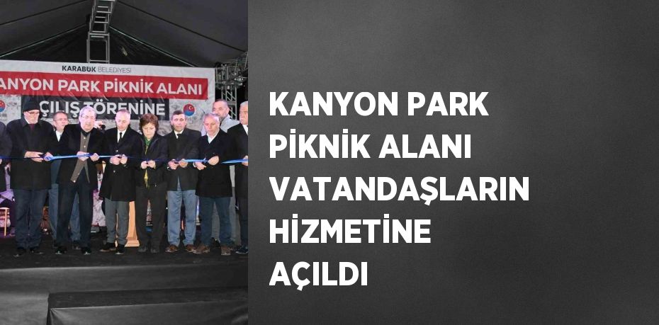 KANYON PARK PİKNİK ALANI VATANDAŞLARIN HİZMETİNE AÇILDI