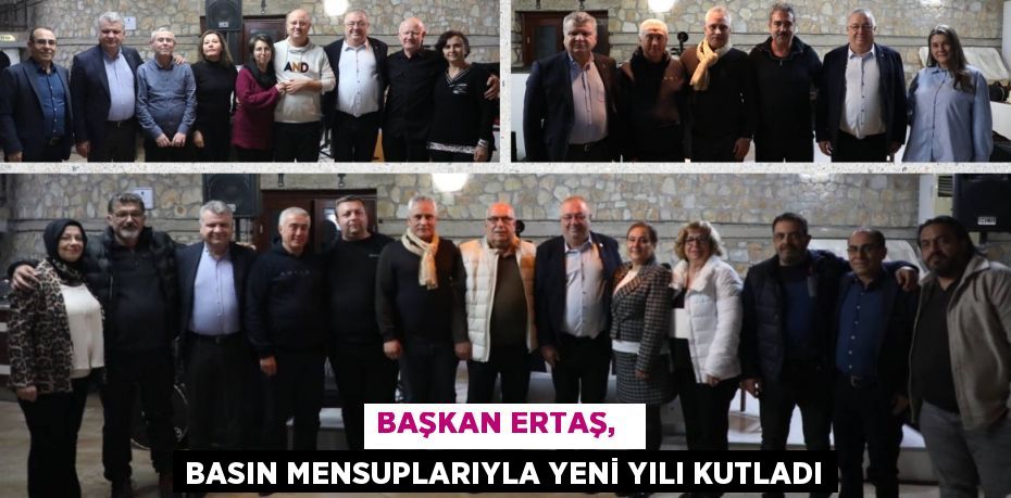 BAŞKAN ERTAŞ,   BASIN MENSUPLARIYLA YENİ YILI KUTLADI