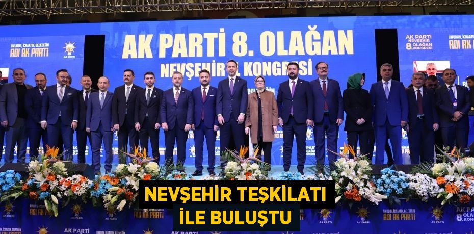 NEVŞEHİR TEŞKİLATI İLE BULUŞTU