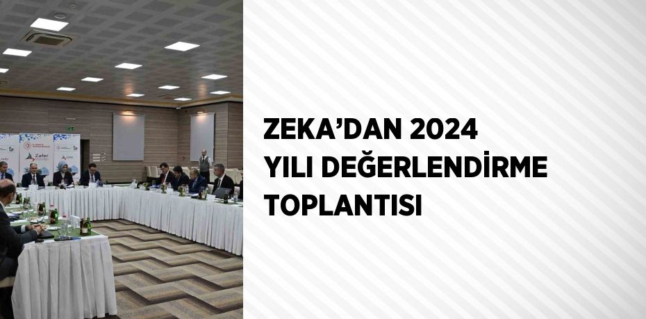 ZEKA’DAN 2024 YILI DEĞERLENDİRME TOPLANTISI