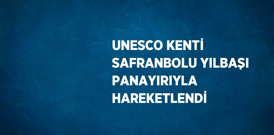 UNESCO KENTİ SAFRANBOLU YILBAŞI PANAYIRIYLA HAREKETLENDİ