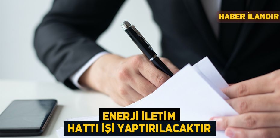 Enerji iletim hattı işi yaptırılacaktır