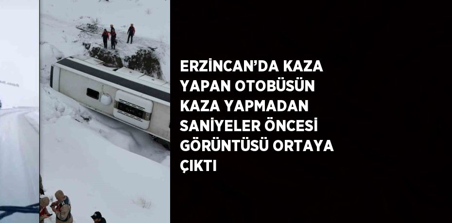 ERZİNCAN’DA KAZA YAPAN OTOBÜSÜN KAZA YAPMADAN SANİYELER ÖNCESİ GÖRÜNTÜSÜ ORTAYA ÇIKTI