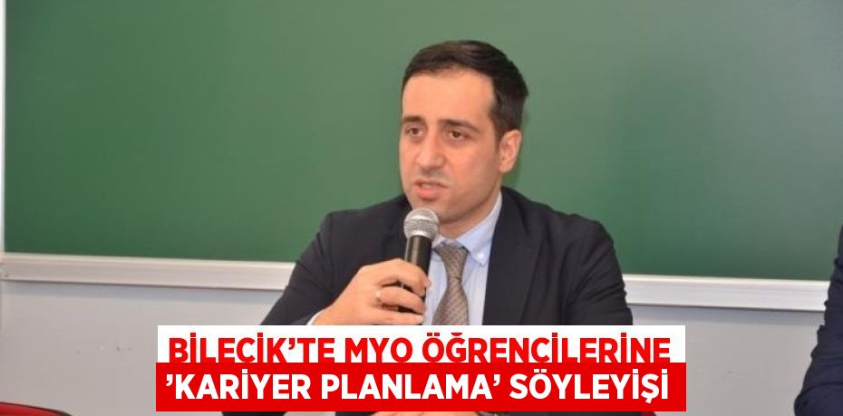 BİLECİK’TE MYO ÖĞRENCİLERİNE ’KARİYER PLANLAMA’ SÖYLEYİŞİ