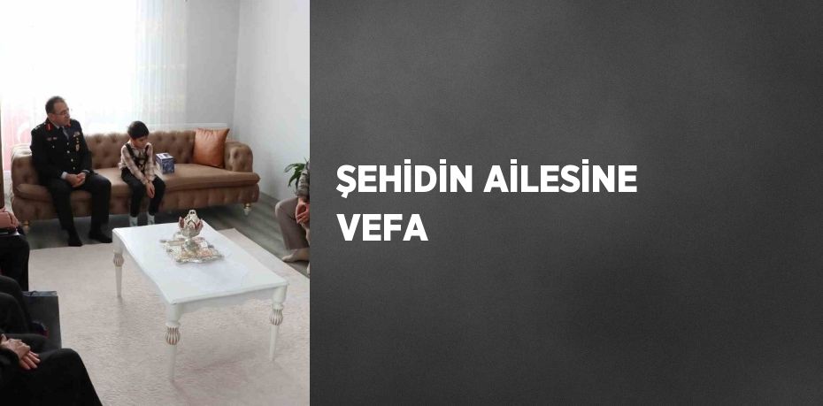 ŞEHİDİN AİLESİNE VEFA