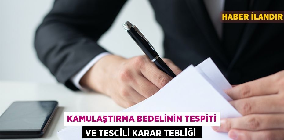 Kamulaştırma bedelinin tespiti ve tescili karar tebliği