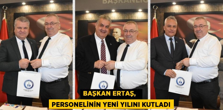 BAŞKAN ERTAŞ,   PERSONELİNİN YENİ YILINI KUTLADI