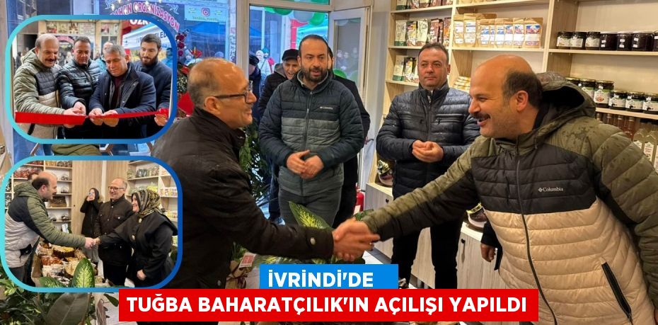 İVRİNDİ'DE    TUĞBA BAHARATÇILIK'IN AÇILIŞI YAPILDI