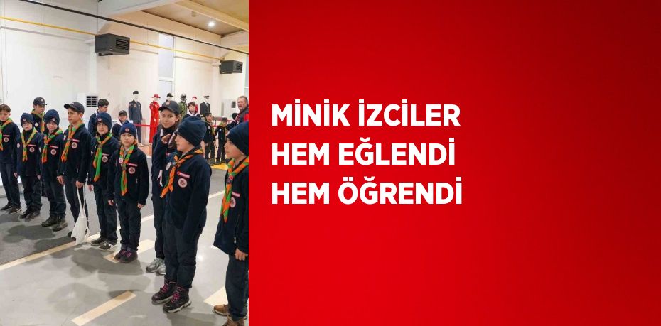 MİNİK İZCİLER HEM EĞLENDİ HEM ÖĞRENDİ