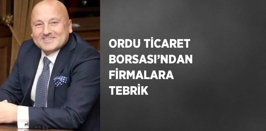 ORDU TİCARET BORSASI’NDAN FİRMALARA TEBRİK