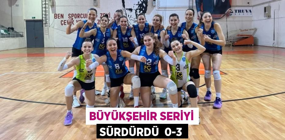 BÜYÜKŞEHİR SERİYİ SÜRDÜRDÜ  0-3