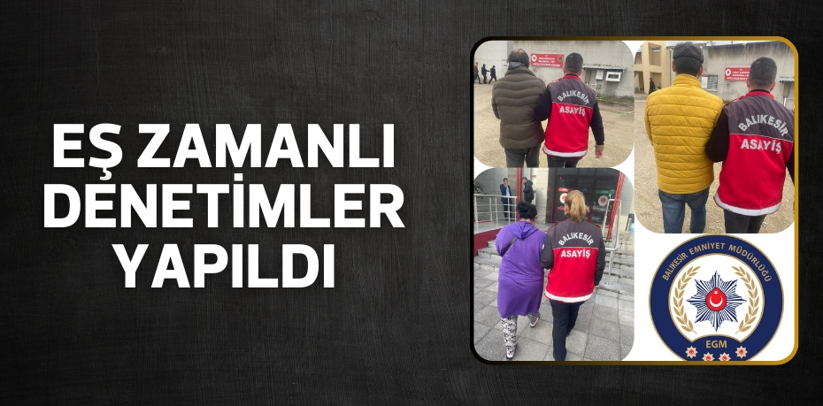 EŞ ZAMANLI DENETİMLER YAPILDI