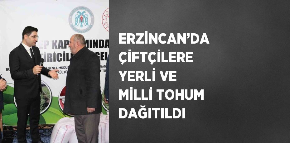 ERZİNCAN’DA ÇİFTÇİLERE YERLİ VE MİLLİ TOHUM DAĞITILDI