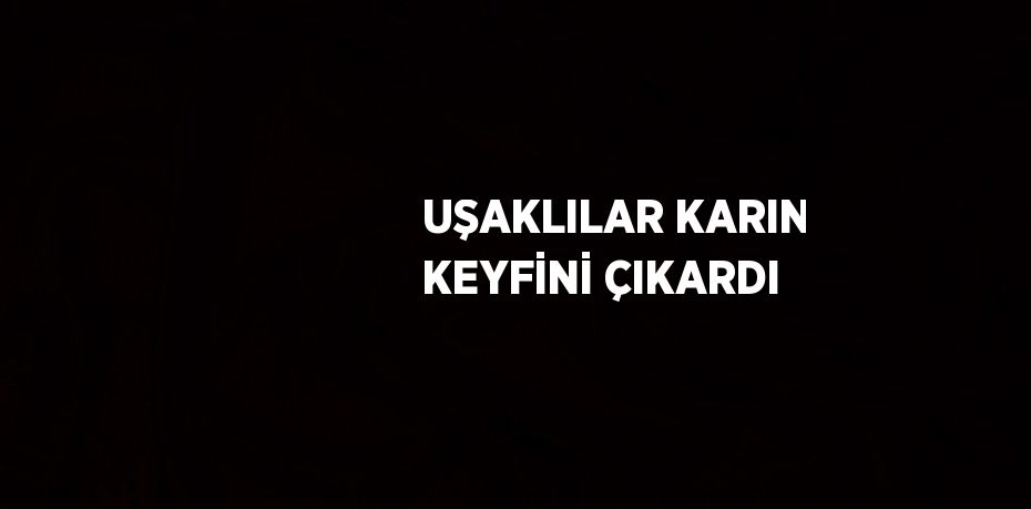 UŞAKLILAR KARIN KEYFİNİ ÇIKARDI