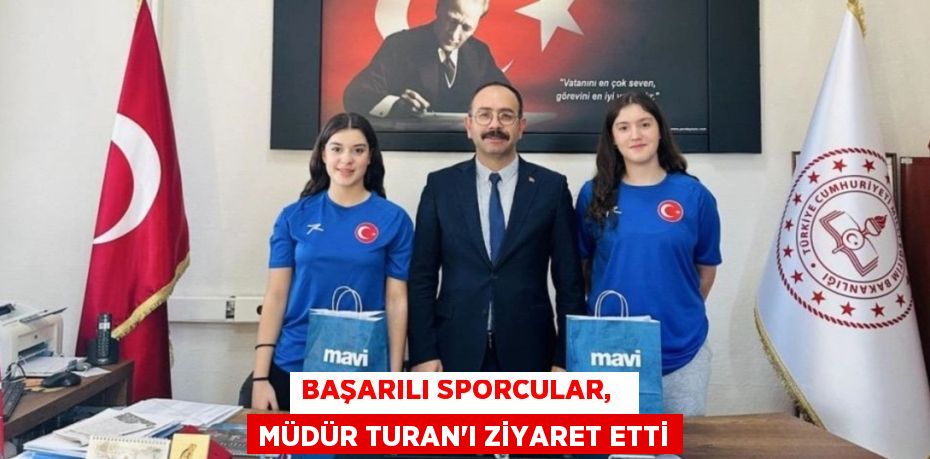 BAŞARILI SPORCULAR,   MÜDÜR TURAN’I ZİYARET ETTİ