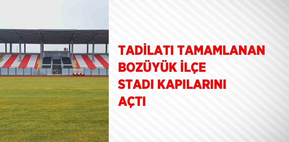 TADİLATI TAMAMLANAN BOZÜYÜK İLÇE STADI KAPILARINI AÇTI