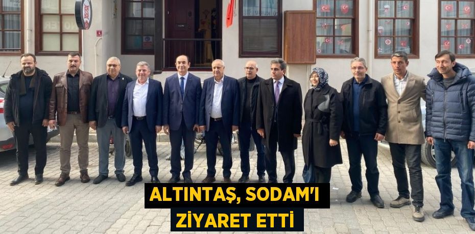 ALTINTAŞ, SODAM’I ZİYARET ETTİ