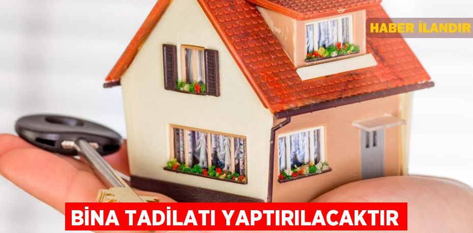 Bina tadilatı yaptırılacaktır