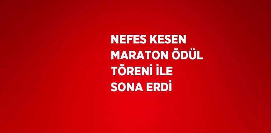 NEFES KESEN MARATON ÖDÜL TÖRENİ İLE SONA ERDİ