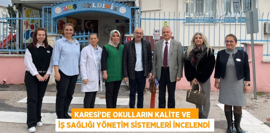 KARESİ’DE OKULLARIN KALİTE VE   İŞ SAĞLIĞI YÖNETİM SİSTEMLERİ İNCELENDİ