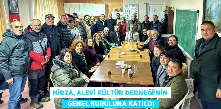 MİRZA, ALEVİ KÜLTÜR DERNEĞİ’NİN   GENEL KURULUNA KATILDI