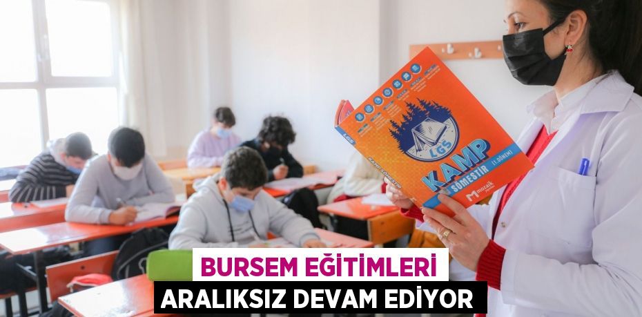 BURSEM EĞİTİMLERİ ARALIKSIZ DEVAM EDİYOR