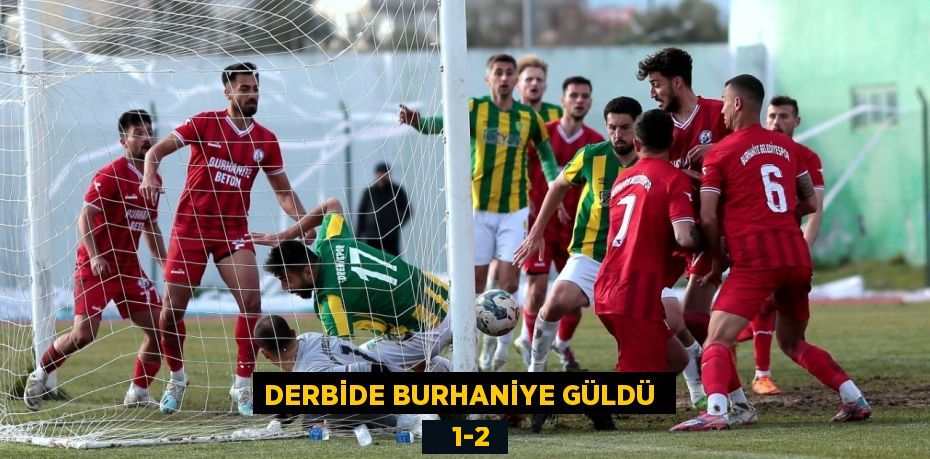 DERBİDE BURHANİYE GÜLDÜ     1-2