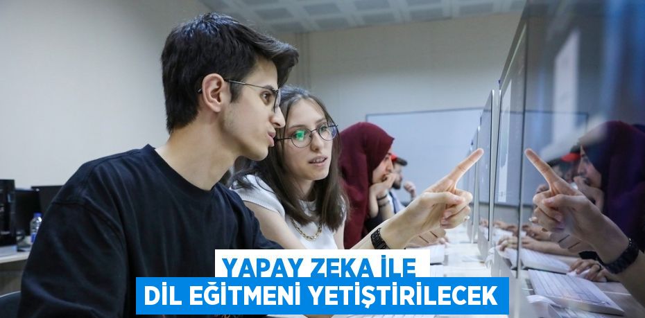 YAPAY ZEKA İLE DİL EĞİTMENİ YETİŞTİRİLECEK