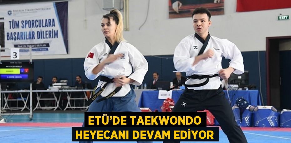 ETÜ’DE TAEKWONDO HEYECANI DEVAM EDİYOR