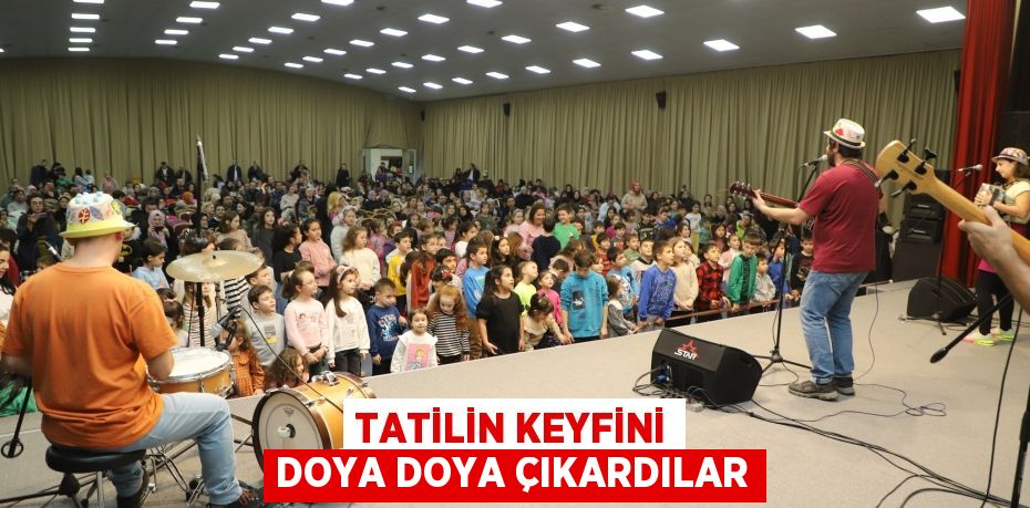 TATİLİN KEYFİNİ DOYA DOYA ÇIKARDILAR