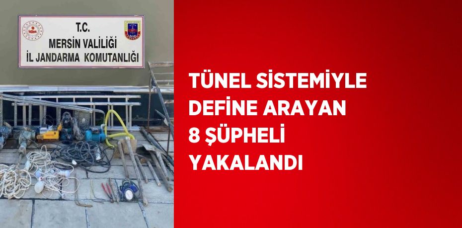 TÜNEL SİSTEMİYLE DEFİNE ARAYAN 8 ŞÜPHELİ YAKALANDI