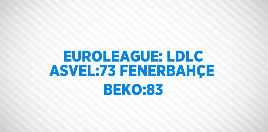 EUROLEAGUE: LDLC ASVEL:73 FENERBAHÇE BEKO:83