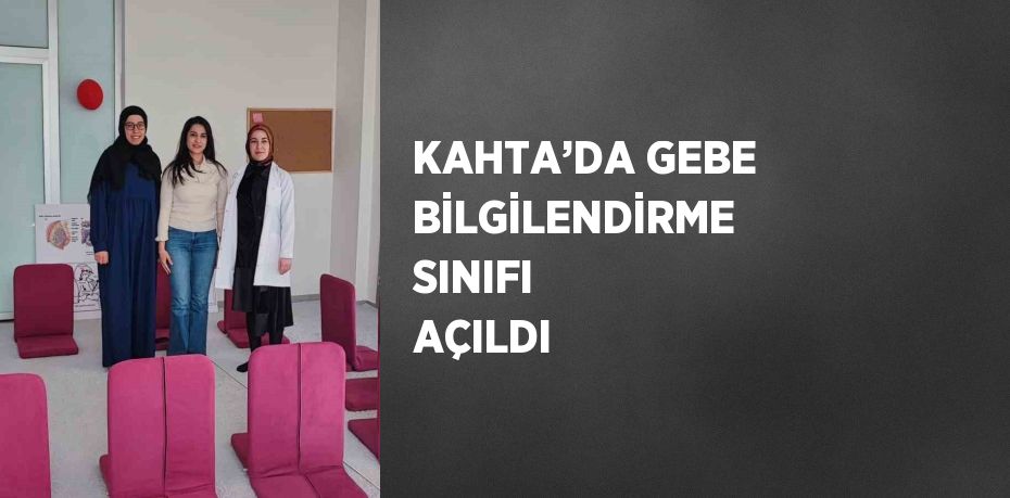 KAHTA’DA GEBE BİLGİLENDİRME SINIFI AÇILDI