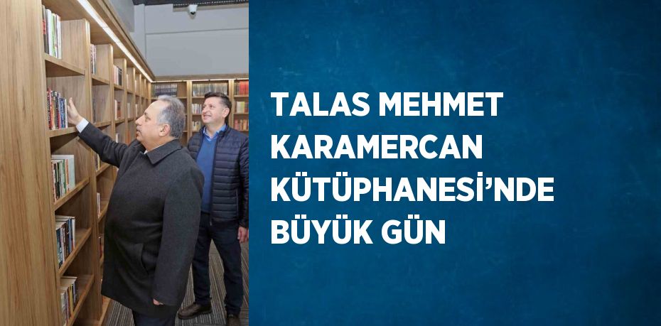 TALAS MEHMET KARAMERCAN KÜTÜPHANESİ’NDE BÜYÜK GÜN