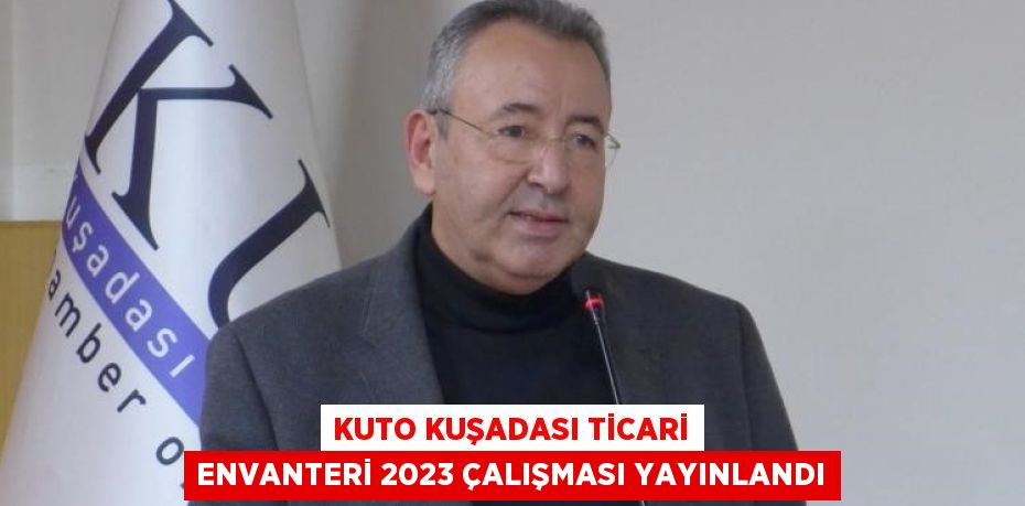 KUTO KUŞADASI TİCARİ ENVANTERİ 2023 ÇALIŞMASI YAYINLANDI