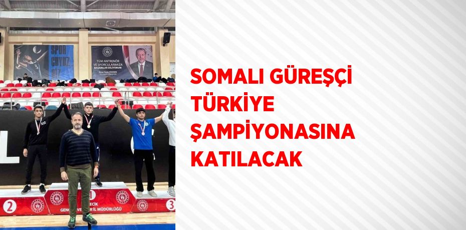 SOMALI GÜREŞÇİ TÜRKİYE ŞAMPİYONASINA KATILACAK