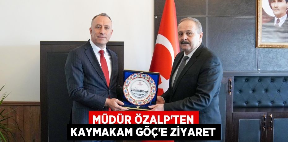 MÜDÜR ÖZALP’TEN KAYMAKAM GÖÇ’E ZİYARET