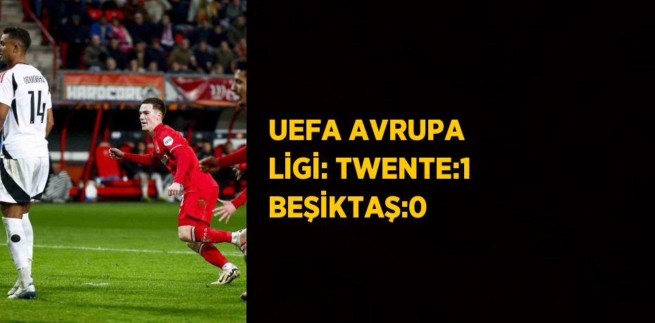 UEFA AVRUPA LİGİ: TWENTE:1 BEŞİKTAŞ:0