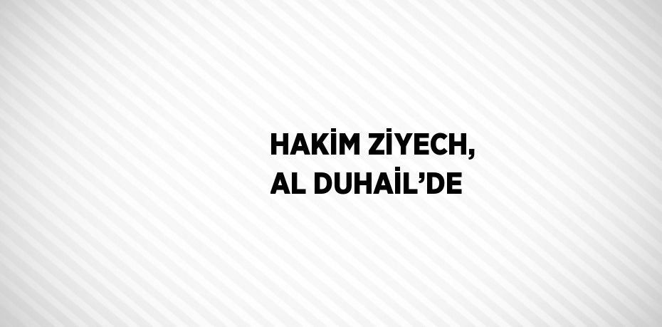 HAKİM ZİYECH, AL DUHAİL’DE