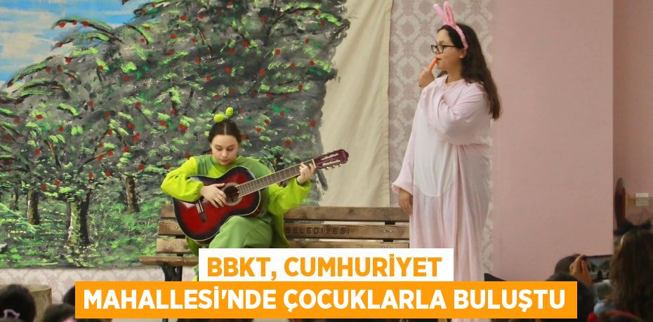 BBKT, CUMHURİYET MAHALLESİ’NDE ÇOCUKLARLA BULUŞTU