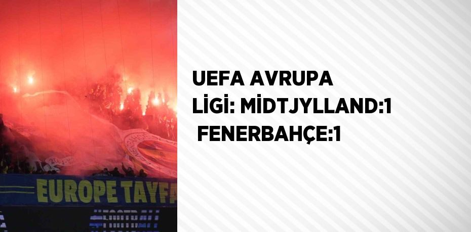 UEFA AVRUPA LİGİ: MİDTJYLLAND:1  FENERBAHÇE:1