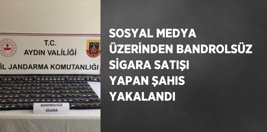 SOSYAL MEDYA ÜZERİNDEN BANDROLSÜZ SİGARA SATIŞI YAPAN ŞAHIS YAKALANDI