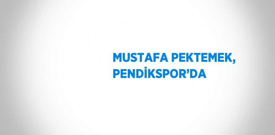 MUSTAFA PEKTEMEK, PENDİKSPOR’DA