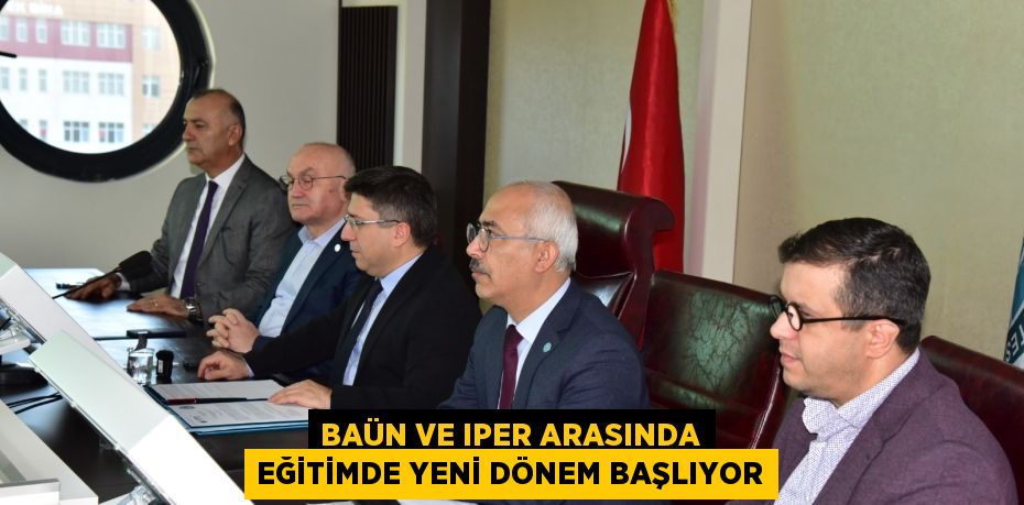 BAÜN VE IPER ARASINDA EĞİTİMDE YENİ DÖNEM BAŞLIYOR