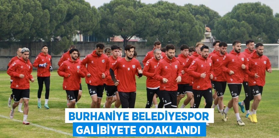 BURHANİYE BELEDİYESPOR GALİBİYETE ODAKLANDI