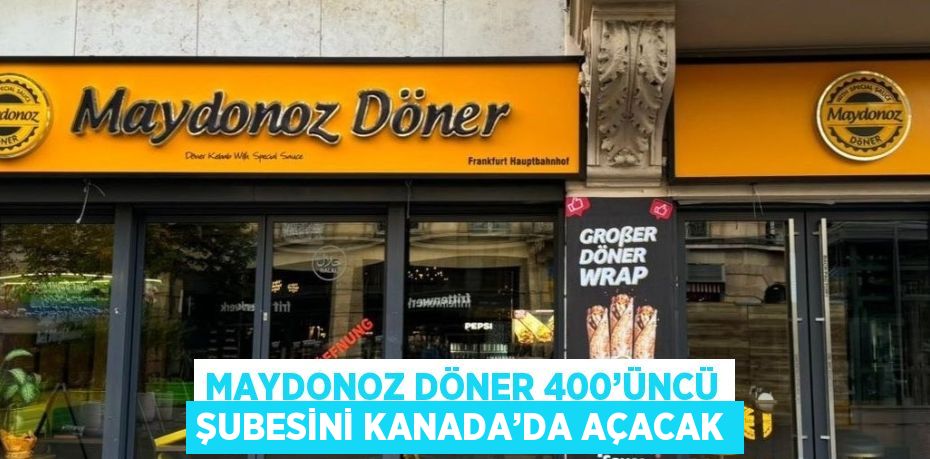 MAYDONOZ DÖNER 400’ÜNCÜ ŞUBESİNİ KANADA’DA AÇACAK