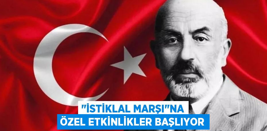 "İSTİKLAL MARŞI"NA ÖZEL ETKİNLİKLER BAŞLIYOR