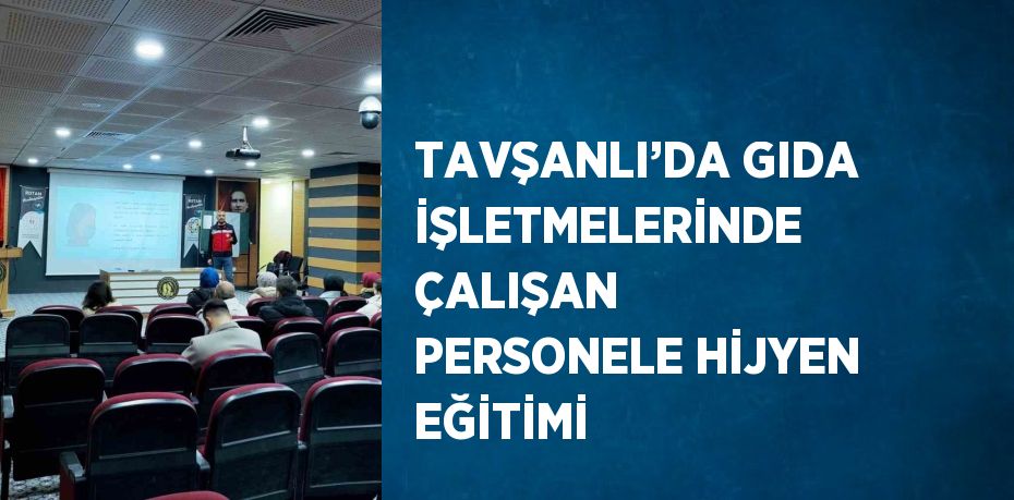 TAVŞANLI’DA GIDA İŞLETMELERİNDE ÇALIŞAN PERSONELE HİJYEN EĞİTİMİ